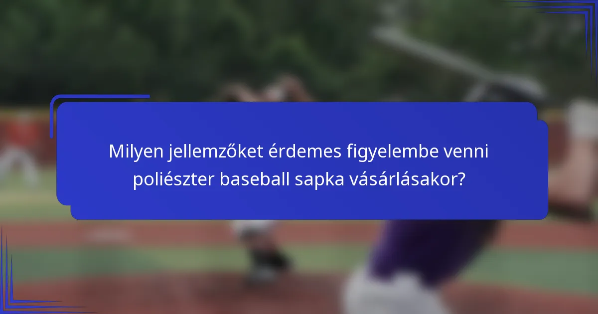 Milyen jellemzőket érdemes figyelembe venni poliészter baseball sapka vásárlásakor?