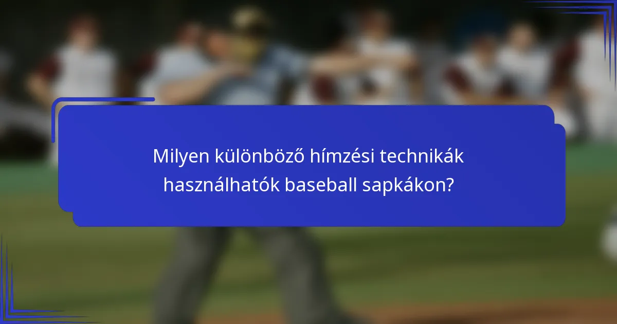 Milyen különböző hímzési technikák használhatók baseball sapkákon?