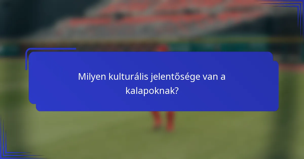 Milyen kulturális jelentősége van a kalapoknak?