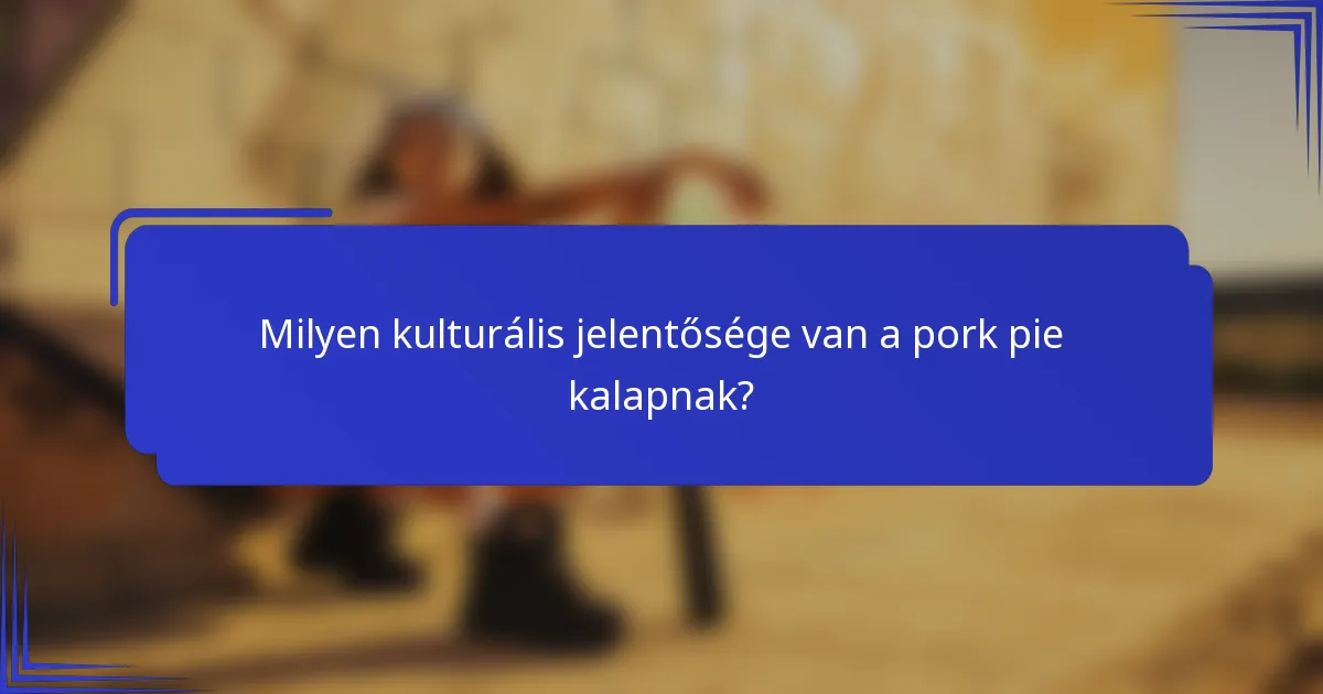 Milyen kulturális jelentősége van a pork pie kalapnak?