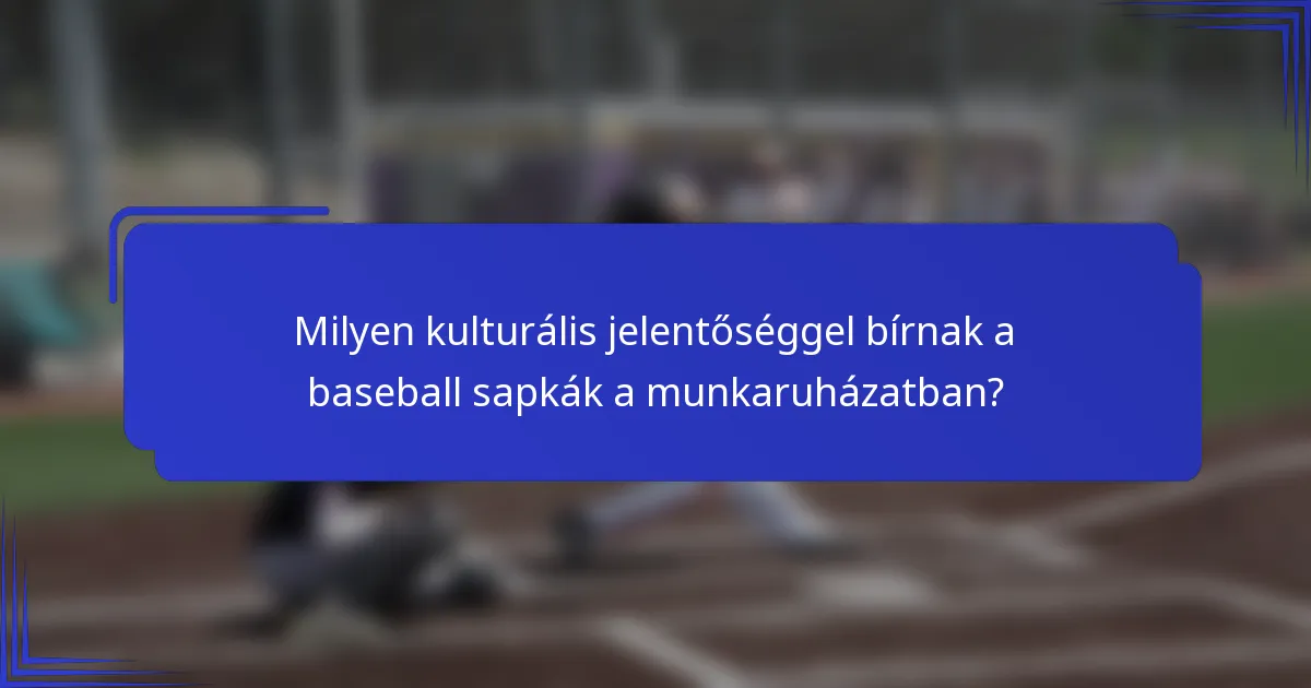 Milyen kulturális jelentőséggel bírnak a baseball sapkák a munkaruházatban?