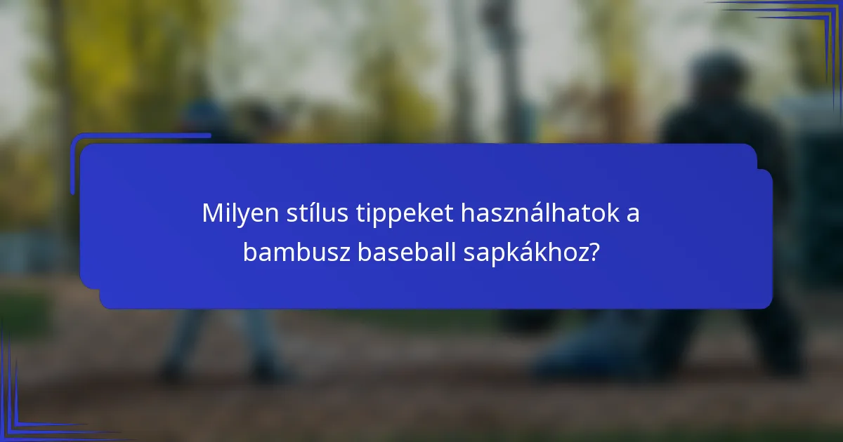 Milyen stílus tippeket használhatok a bambusz baseball sapkákhoz?
