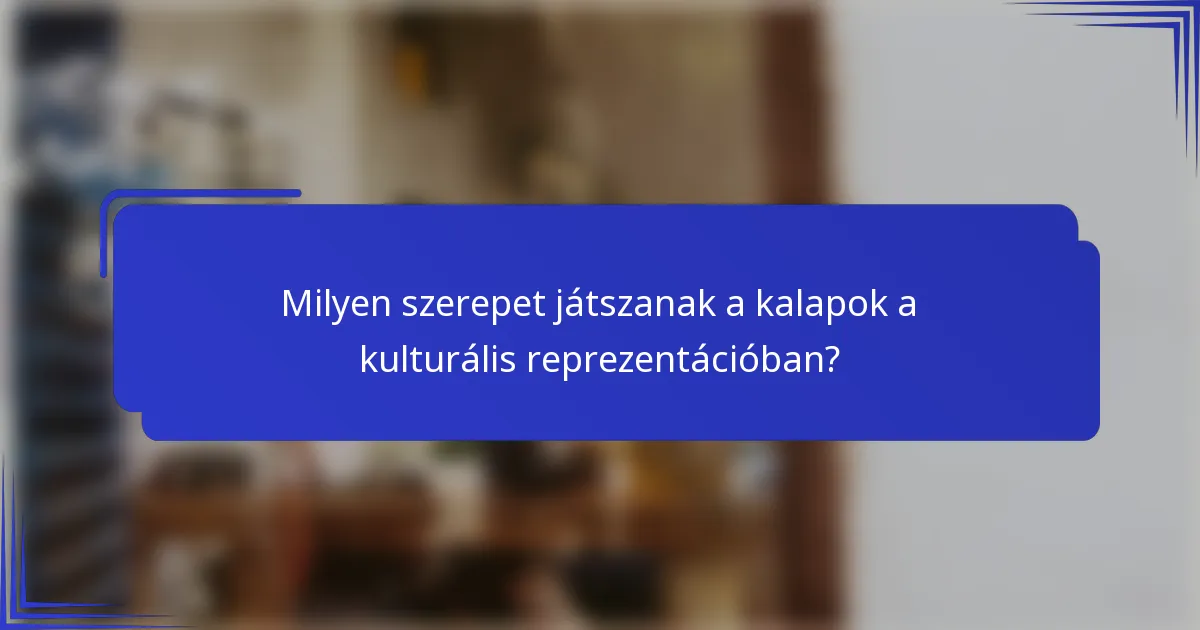 Milyen szerepet játszanak a kalapok a kulturális reprezentációban?