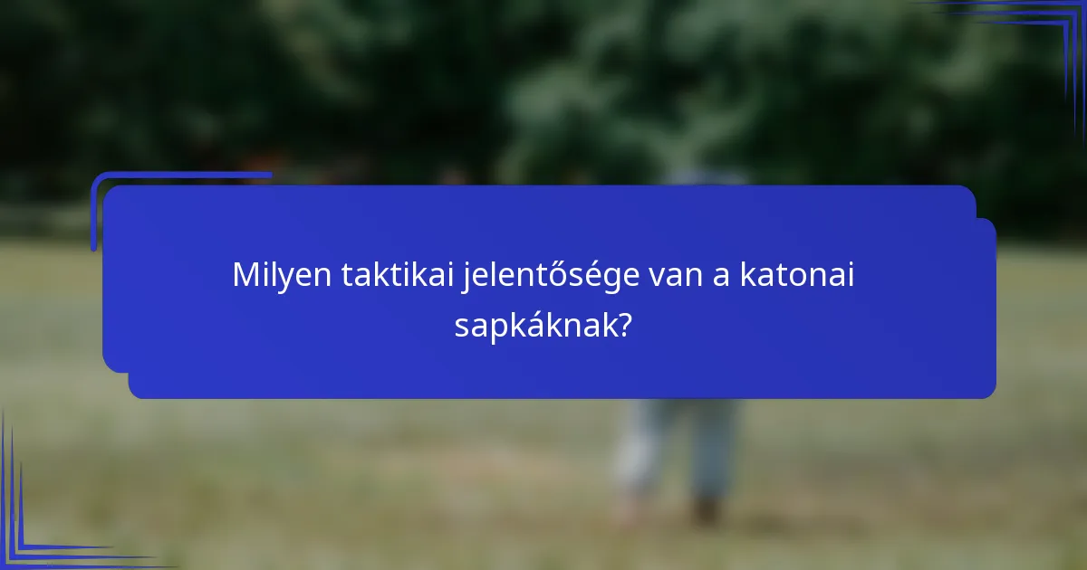 Milyen taktikai jelentősége van a katonai sapkáknak?